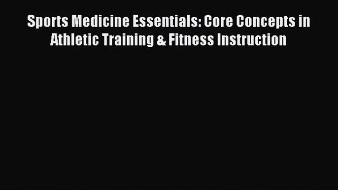 [PDF Download] Sports Medicine Essentials: Core Concepts in Athletic Training & Fitness Instruction