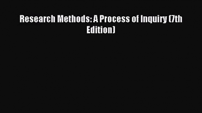 [PDF Download] Research Methods: A Process of Inquiry (7th Edition) [Read] Online