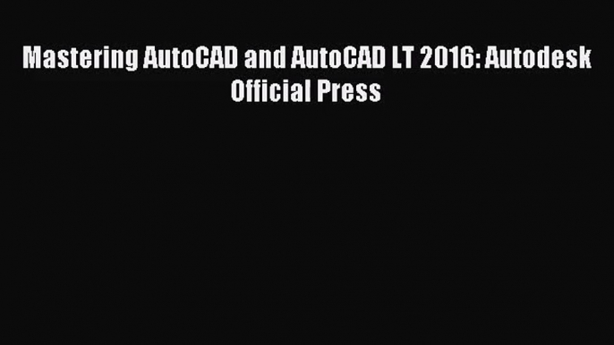 Mastering AutoCAD and AutoCAD LT 2016: Autodesk Official Press [Download] Online