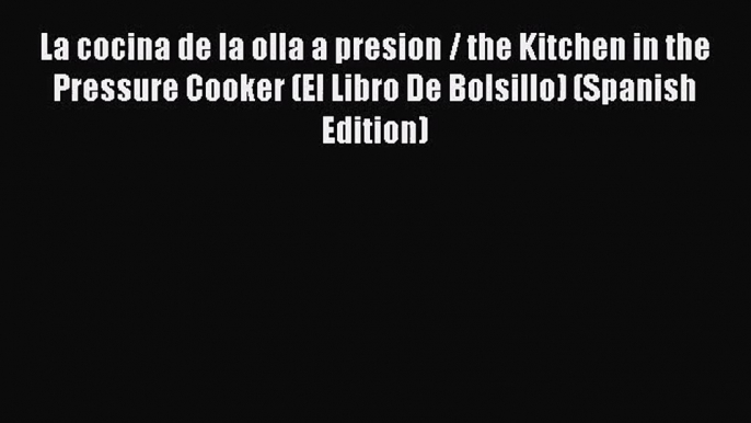 PDF Download La cocina de la olla a presion / the Kitchen in the Pressure Cooker (El Libro