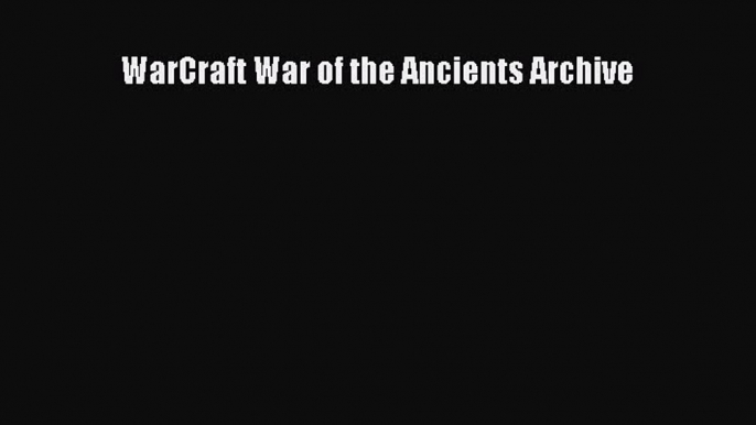 [PDF Download] WarCraft War of the Ancients Archive [Read] Full Ebook