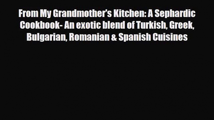 PDF Download From My Grandmother's Kitchen: A Sephardic Cookbook- An exotic blend of Turkish