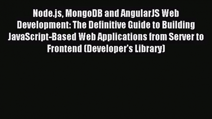 Node.js MongoDB and AngularJS Web Development: The Definitive Guide to Building JavaScript-Based