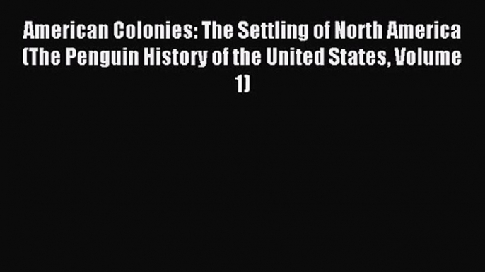 [PDF Download] American Colonies: The Settling of North America (The Penguin History of the