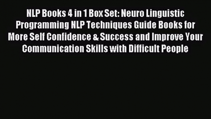 NLP Books 4 in 1 Box Set: Neuro Linguistic Programming NLP Techniques Guide Books for More