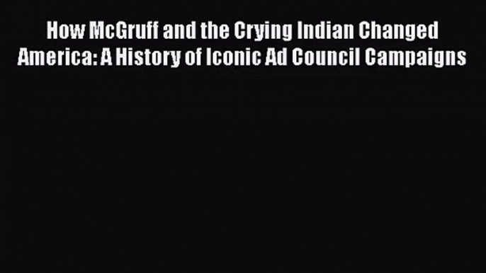 [PDF Download] How McGruff and the Crying Indian Changed America: A History of Iconic Ad Council