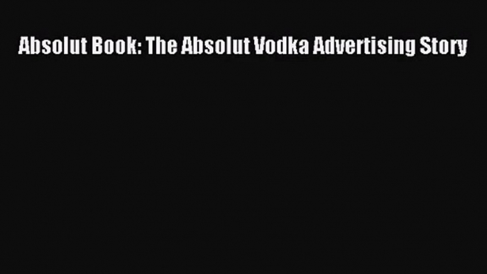 [PDF Download] Absolut Book: The Absolut Vodka Advertising Story [Read] Online