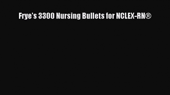 [PDF Download] Frye's 3300 Nursing Bullets for NCLEX-RN® [Read] Online