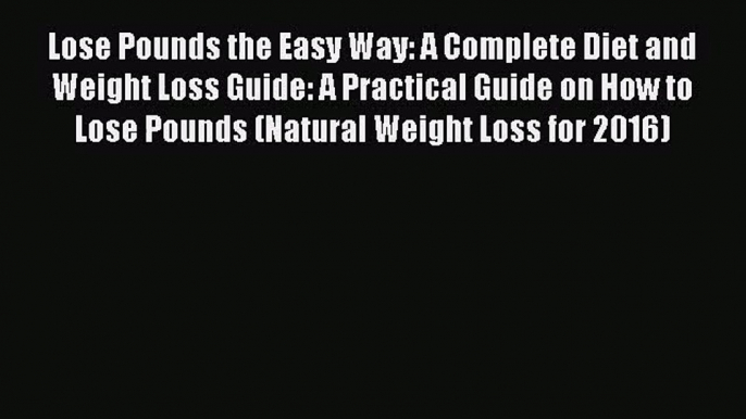 [PDF Download] Lose Pounds the Easy Way: A Complete Diet and Weight Loss Guide: A Practical