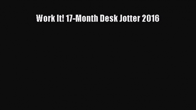 [PDF Download] Work It! 17-Month Desk Jotter 2016 [Read] Full Ebook