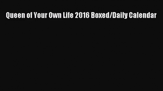 [PDF Download] Queen of Your Own Life 2016 Boxed/Daily Calendar [Download] Full Ebook