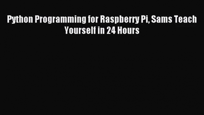 [PDF Download] Python Programming for Raspberry Pi Sams Teach Yourself in 24 Hours [PDF] Online