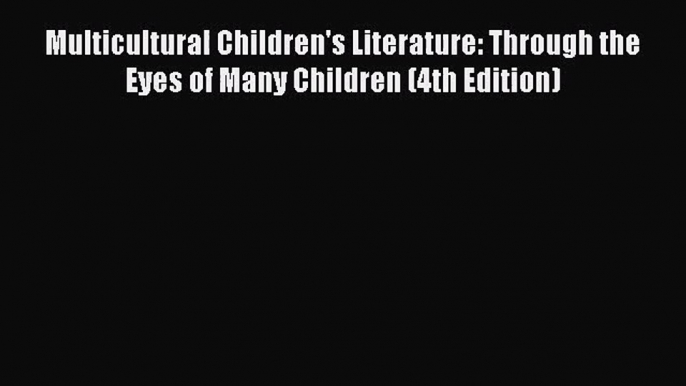 [PDF Download] Multicultural Children's Literature: Through the Eyes of Many Children (4th