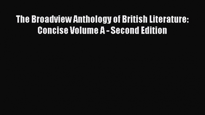 [PDF Download] The Broadview Anthology of British Literature: Concise Volume A - Second Edition