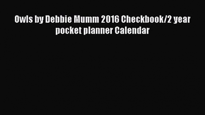 [PDF Download] Owls by Debbie Mumm 2016 Checkbook/2 year pocket planner Calendar [Download]