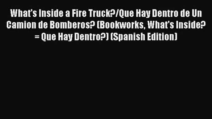 PDF Download What's Inside a Fire Truck?/Que Hay Dentro de Un Camion de Bomberos? (Bookworks