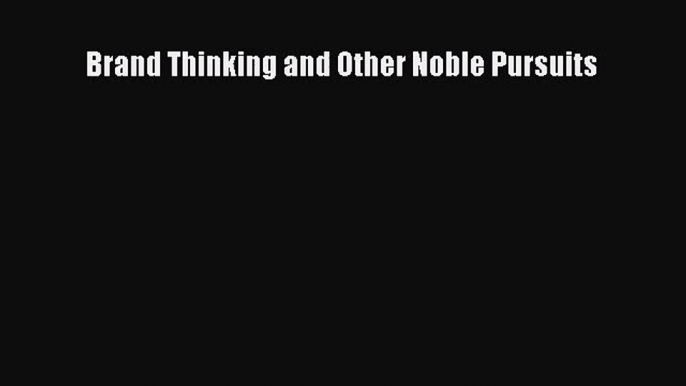 [PDF Download] Brand Thinking and Other Noble Pursuits [Download] Online