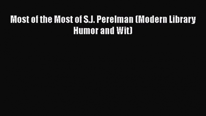 [PDF Download] Most of the Most of S.J. Perelman (Modern Library Humor and Wit) [Read] Full