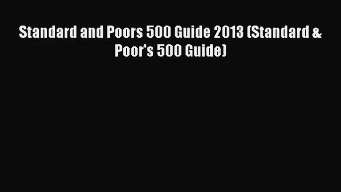 [PDF Download] Standard and Poors 500 Guide 2013 (Standard & Poor's 500 Guide) [PDF] Online