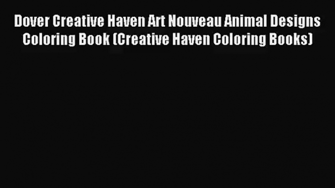 [PDF Download] Dover Creative Haven Art Nouveau Animal Designs Coloring Book (Creative Haven