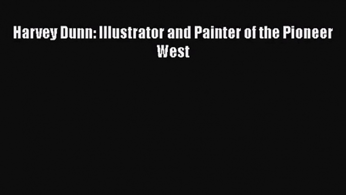 PDF Download Harvey Dunn: Illustrator and Painter of the Pioneer West Read Full Ebook