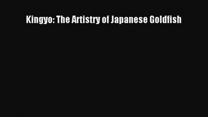 PDF Download Kingyo: The Artistry of Japanese Goldfish Download Full Ebook