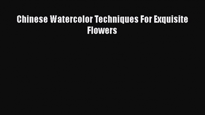 PDF Download Chinese Watercolor Techniques For Exquisite Flowers PDF Online