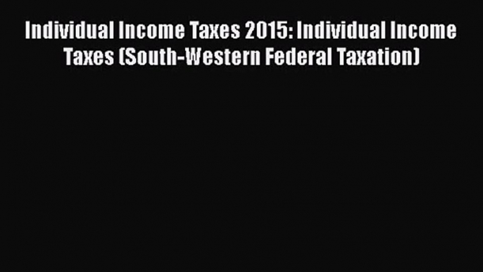 Read Individual Income Taxes 2015: Individual Income Taxes (South-Western Federal Taxation)