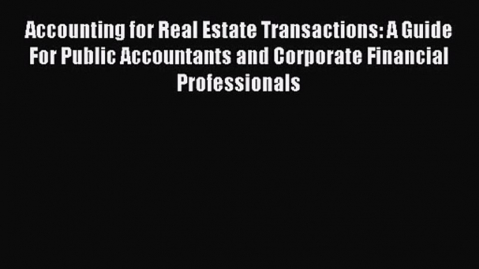 Download Accounting for Real Estate Transactions: A Guide For Public Accountants and Corporate