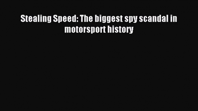 [PDF Download] Stealing Speed: The biggest spy scandal in motorsport history [Read] Full Ebook