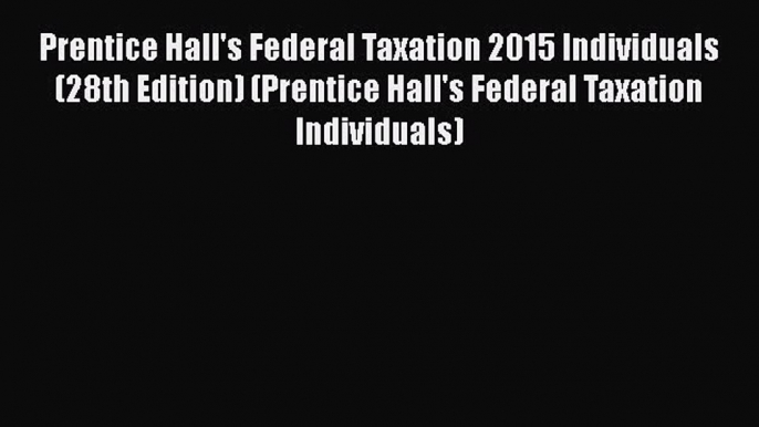 Read Prentice Hall's Federal Taxation 2015 Individuals (28th Edition) (Prentice Hall's Federal