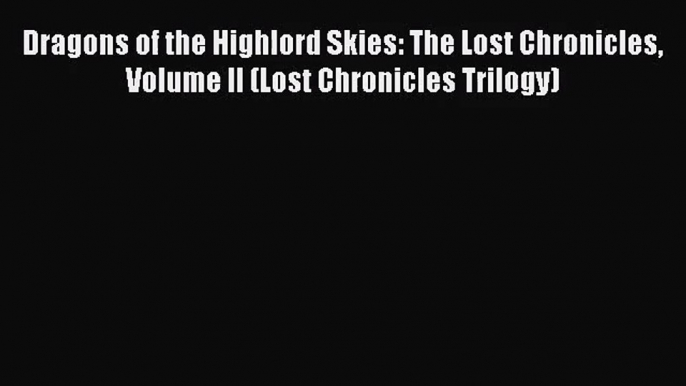 [PDF Download] Dragons of the Highlord Skies: The Lost Chronicles Volume II (Lost Chronicles