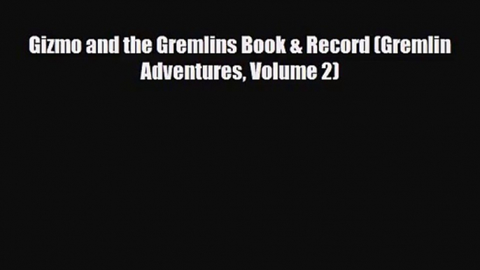 [PDF Download] Gizmo and the Gremlins Book & Record (Gremlin Adventures Volume 2) [PDF] Full