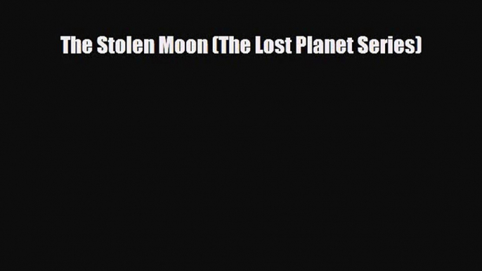 [PDF Download] The Stolen Moon (The Lost Planet Series) [Read] Full Ebook