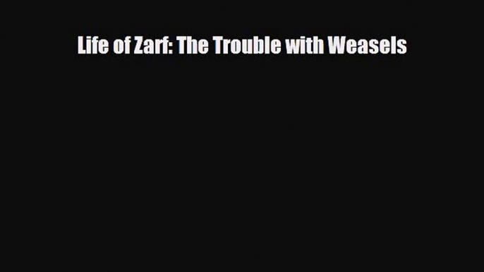 [PDF Download] Life of Zarf: The Trouble with Weasels [Read] Full Ebook