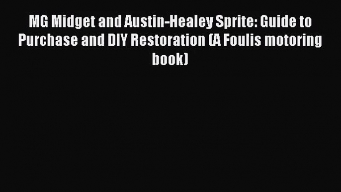 [PDF Download] MG Midget and Austin-Healey Sprite: Guide to Purchase and DIY Restoration (A