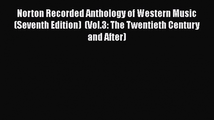 PDF Download Norton Recorded Anthology of Western Music (Seventh Edition)  (Vol.3: The Twentieth