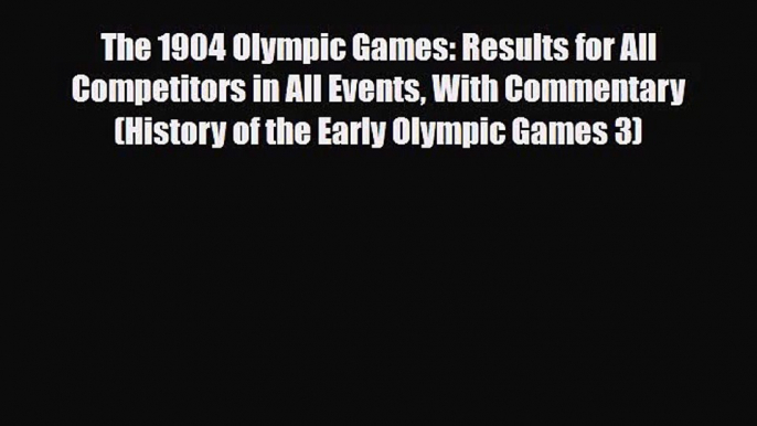 [PDF Download] The 1904 Olympic Games: Results for All Competitors in All Events With Commentary