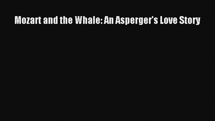 [PDF Download] Mozart and the Whale: An Asperger's Love Story [Read] Online