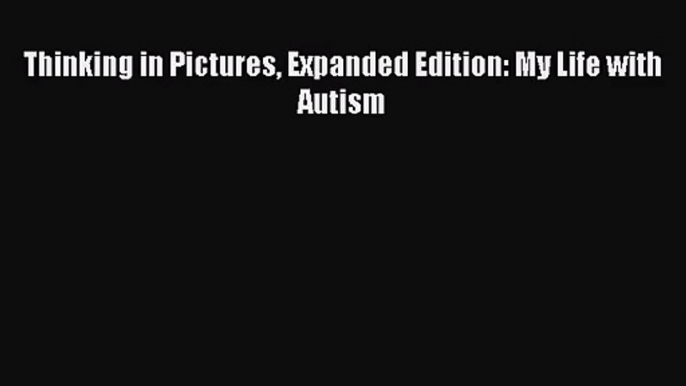 [PDF Download] Thinking in Pictures Expanded Edition: My Life with Autism [PDF] Online