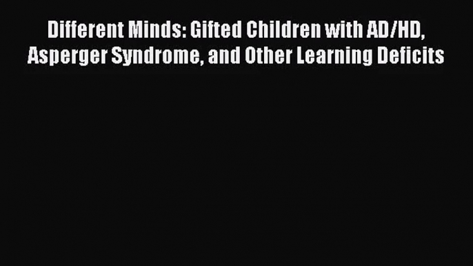 [PDF Download] Different Minds: Gifted Children with AD/HD Asperger Syndrome and Other Learning