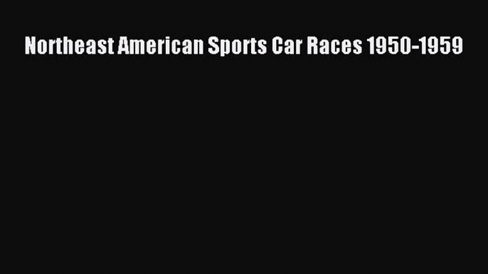 [PDF Download] Northeast American Sports Car Races 1950-1959 [PDF] Full Ebook