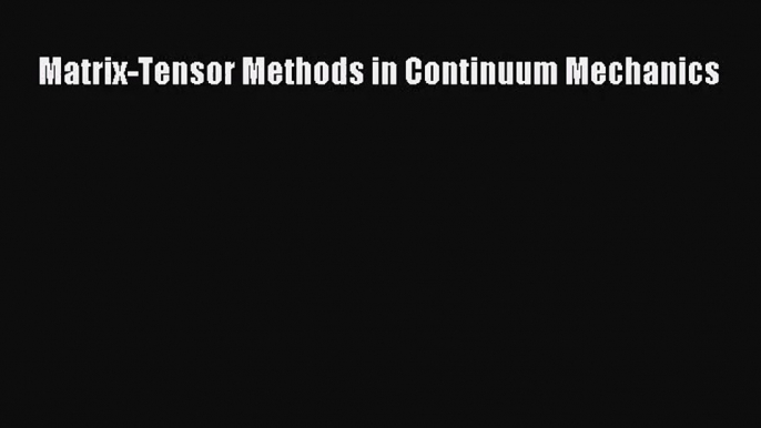 [PDF Download] Matrix-Tensor Methods in Continuum Mechanics [PDF] Online