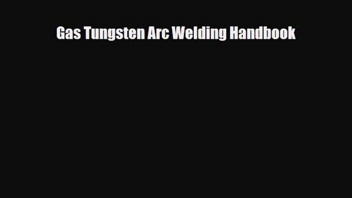 PDF Download Gas Tungsten Arc Welding Handbook Read Online