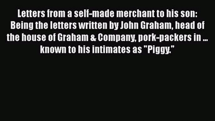 Download Letters from a self-made merchant to his son: Being the letters written by John Graham