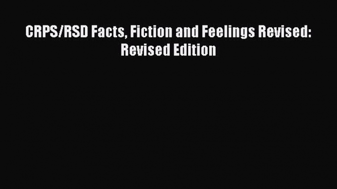 [PDF Download] CRPS/RSD Facts Fiction and Feelings Revised: Revised Edition [PDF] Online