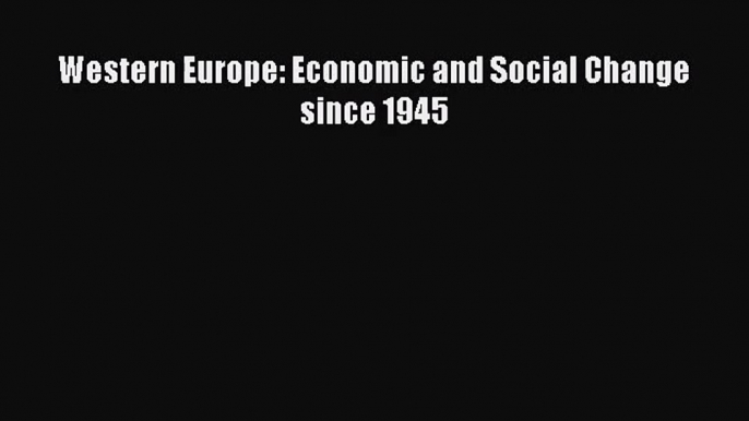 Read Western Europe: Economic and Social Change since 1945 Ebook Free