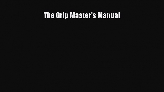 [PDF Download] The Grip Master's Manual [Read] Online