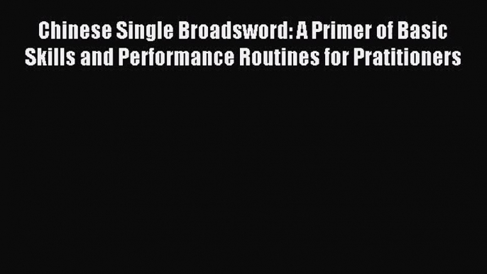 [PDF Download] Chinese Single Broadsword: A Primer of Basic Skills and Performance Routines