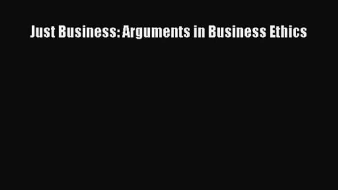 Download Just Business: Arguments in Business Ethics PDF Online